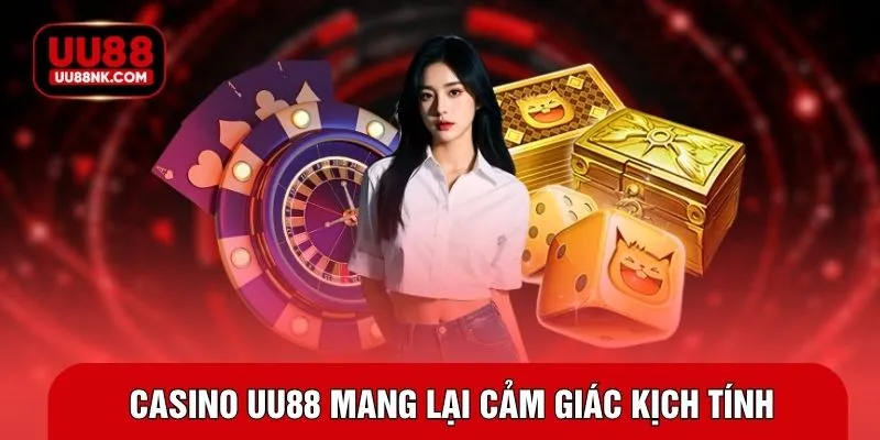 Casino UU88 mang lại cảm giác kịch tính