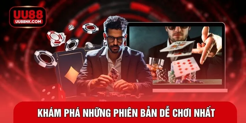 Khám phá những phiên bản dễ chơi nhất