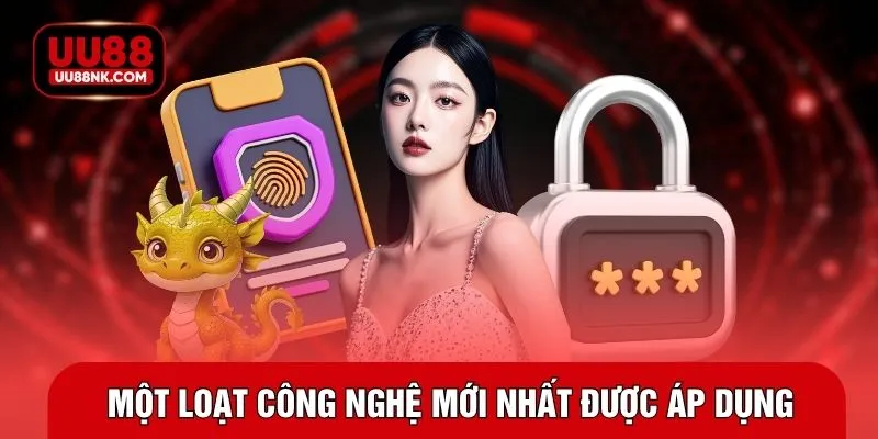 Một loạt công nghệ mới nhất được áp dụng